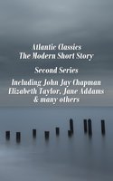 Atlantic Classics - The Modern Short Story - Second Series - John Jay Chapman, Jane Addams, Elizabeth Taylor