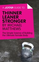 A Joosr Guide to... Thinner Leaner Stronger by Michael Matthews: The Simple Science of Building the Ultimate Female Body - Joosr