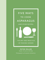 Five Ways to Cook Asparagus (and Other Recipes) - Peter Miller