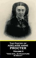 The Poetry of Adelaide Anne Procter - Volume II: "And evil, in its nature, is decay" - Adelaide Anne Procter