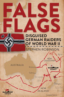 False Flags: Disguised German raiders of World War II - Stephen Robinson