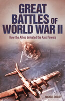 Great Battles of World War II: How the Allies Defeated the Axis Powers - Michael Dudley