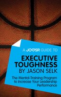 A Joosr Guide to... Executive Toughness by Jason Selk: The Mental-Training Program to Increase Your Leadership Performance - Joosr