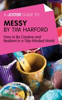 A Joosr Guide to... Messy by Tim Harford: How to Be Creative and Resilient in a Tidy-Minded World - Joosr