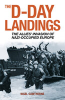 The D-Day Landings: The Allies’ Invasion of Nazi-Occupied Europe - Nigel Cawthorne