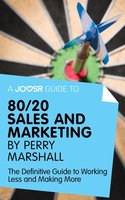 A Joosr Guide to... 80/20 Sales and Marketing by Perry Marshall: The Definitive Guide to Working Less and Making More - Joosr