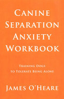 Canine Separation Anxiety Workbook: Training Dogs To Tolerate Being Alone - James O'Heare