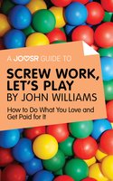 A Joosr Guide to... Screw Work, Let’s Play by John Williams: How to Do What You Love and Get Paid for It - Joosr