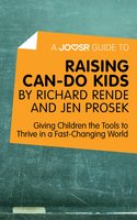 A Joosr Guide to... Raising Can-Do Kids by Richard Rende and Jen Prosek: Giving Children the Tools to Thrive in a Fast-Changing World - Joosr