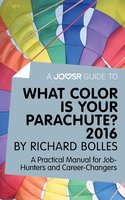 A Joosr Guide to... What Color is Your Parachute? 2016 by Richard Bolles: A Practical Manual for Job-Hunters and Career-Changers - Joosr