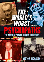 The World's Worst Psychopaths: The Most Depraved Killers In History - Victor McQueen