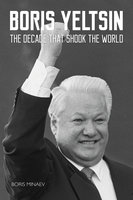Boris Yeltsin: The Decade that Shook the World - Boris Minayev