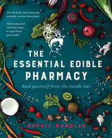 The Essential Edible Pharmacy: Heal Yourself From the Inside Out - Sophie Manolas