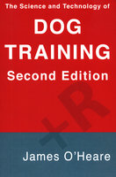 The Science and Technology of Dog Training, 2nd Edition - James O'Heare