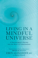 Living in a Mindful Universe - Eben Alexander, Karen Newell
