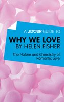 A Joosr Guide to... Why We Love by Helen Fisher: The Nature and Chemistry of Romantic Love - Joosr