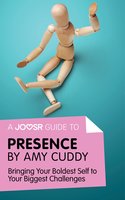 A Joosr Guide to... Presence by Amy Cuddy: Bringing Your Boldest Self to Your Biggest Challenges - Joosr
