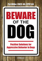 Beware Of The Dog: Positive Solutions For Aggressive Behavior In Dogs - Pat Miller