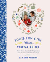 Southern Girl Meets Vegetarian Boy: Down Home Classics for Vegetarians (and the Meat Eaters Who Love Them) - Damaris Phillips