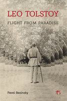 Leo Tolstoy: Flight from Paradise - Pavel Basinsky