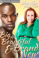 Big, Beautiful & Brand New - A Sexy BBW Interracial Erotic Romance Short Story from Steam Books - Shanika Patrice, Steam Books