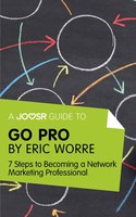 A Joosr Guide to... Go Pro by Eric Worre: 7 Steps to Becoming a Network Marketing Professional - Joosr