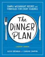 The Dinner Plan: Simple Weeknight Recipes and Strategies for Every Schedule - Kathy Brennan, Caroline Campion
