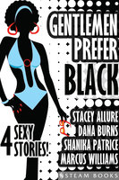 Gentlemen Prefer Black - A Sexy Bundle of 4 Interracial BWWM Short Stories from Steam Books - Shanika Patrice, Stacey Allure, Dana Burns
