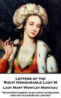Letters of the Right Honourable Lady M - Lady Mary Wortley Montagu