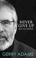 Never Give Up:: Selected Writings - Gerry Adams