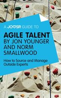 A Joosr Guide to... Agile Talent by Jon Younger and Norm Smallwood: How to Source and Manage Outside Experts - Joosr