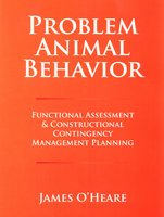 Problem Animal Behavior: Funtional Assessment & Constructional Contingency Management - James O'Heare