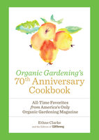 Organic Gardening's 70th Anniversary Cookbook - Ethne Clarke, The Gardening