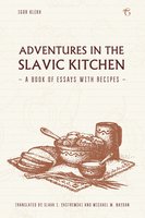 Adventures in the Slavic Kitchen: A book of Essays with Recipes - Igor Klekh