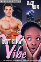 Don't Kill My Vibe - A Sexy Interracial BWWM Romance Short Story from Steam Books - Steam Books, Stacey Allure