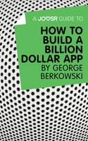 A Joosr Guide to... How to Build a Billion Dollar App by George Berkowski - Joosr
