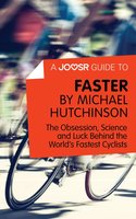 A Joosr Guide to... Faster by Michael Hutchinson: The Obsession, Science and Luck Behind the World's Fastest Cyclists - Joosr