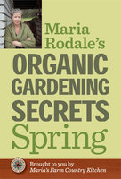 Maria Rodale's Organic Gardening Secrets: Spring - Maria Rodale