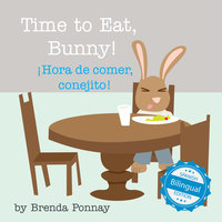 Time to Eat, Bunny! / ¡Hora de comer, conejito! - Brenda Ponnay