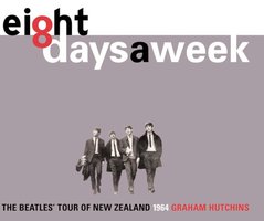 Eight Days A Week: The Beatles' Tour of New Zealand 1964 - Graham Hutchins