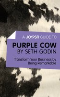A Joosr Guide to... Purple Cow by Seth Godin: Transform Your Business by Being Remarkable - Joosr