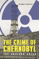 The Crime of Chernobyl: The Nuclear Goulag - Wladimir Tchertkoff