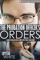 The Probation Officer's Orders - A Kinky Alpha Male BDSM Short Story From Steam Books - Steam Books, Crystal White
