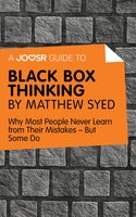A Joosr Guide to… Black Box Thinking by Matthew Syed: Why Most People Never Learn from Their Mistakes—But Some Do - Joosr