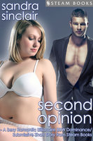 Second Opinion - A Sexy Romantic Billionaire BBW Dominance/Submissive Short Story from Steam Books - Sandra Sinclair, Steam Books
