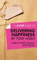 A Joosr Guide to... Delivering Happiness by Tony Hsieh: A Path to Profits, Passion, and Purpose - Joosr