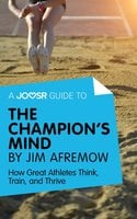 A Joosr Guide to... The Champion's Mind by Jim Afremow: How Great Athletes Think, Train, and Thrive - Joosr