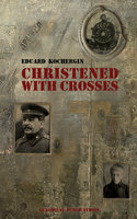 Christened With Crosses: Notes Taken on My Knees - Eduard Kochergin