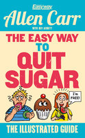 The Easy Way to Quit Sugar: The Illustrated Guide - Allen Carr
