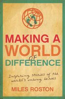 Making A World of Difference: Inspiring stories of the world's unsung heroes - Miles Roston